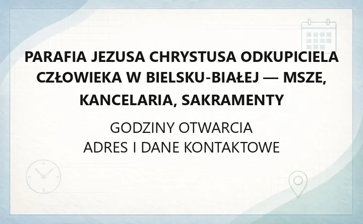 Parafia Jezusa Chrystusa Odkupiciela Człowieka w Bielsku-Białej - msze, kancelaria, sakramenty