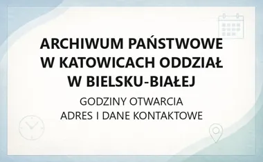 Archiwum Państwowe w Katowicach Oddział w Bielsku - Białej - kontakt, godziny, informacje