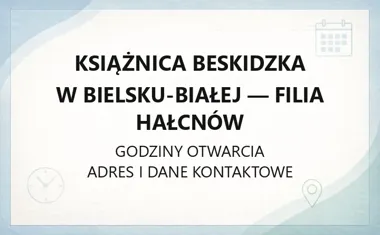 Książnica Beskidzka w Bielsku - Białej - Filia Hałcnów - kontakt, godziny, informacje