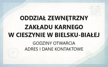 Oddział Zewnętrzny Zakładu Karnego w Cieszynie w Bielsku - Białej - kontakt, godziny, informacje