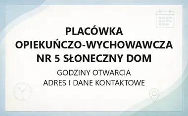Placówka Opiekuńczo - Wychowawcza nr 5 Słoneczny Dom - kontakt, godziny, informacje