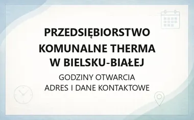 Przedsiębiorstwo Komunalne Therma w Bielsku - Białej - kontakt, godziny, informacje