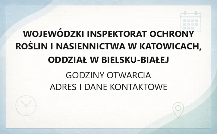Wojewódzki Inspektorat Ochrony Roślin i Nasiennictwa w Katowicach, Oddział w Bielsku - Białej - kontakt, godziny, informacje