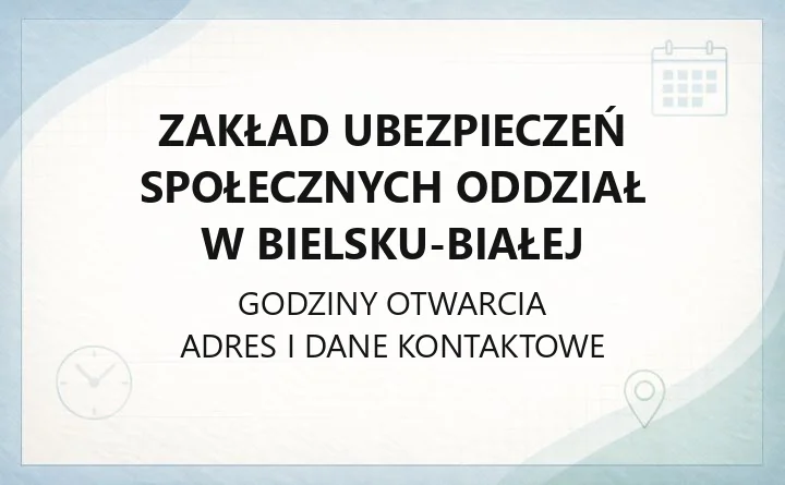 Zakład Ubezpieczeń Społecznych Oddział w Bielsku - Białej - kontakt, godziny, informacje